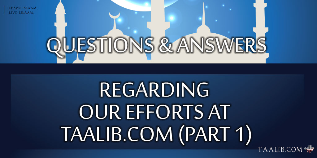 Questions & Answers Regarding Our Efforts at taalib.com (Part 1)