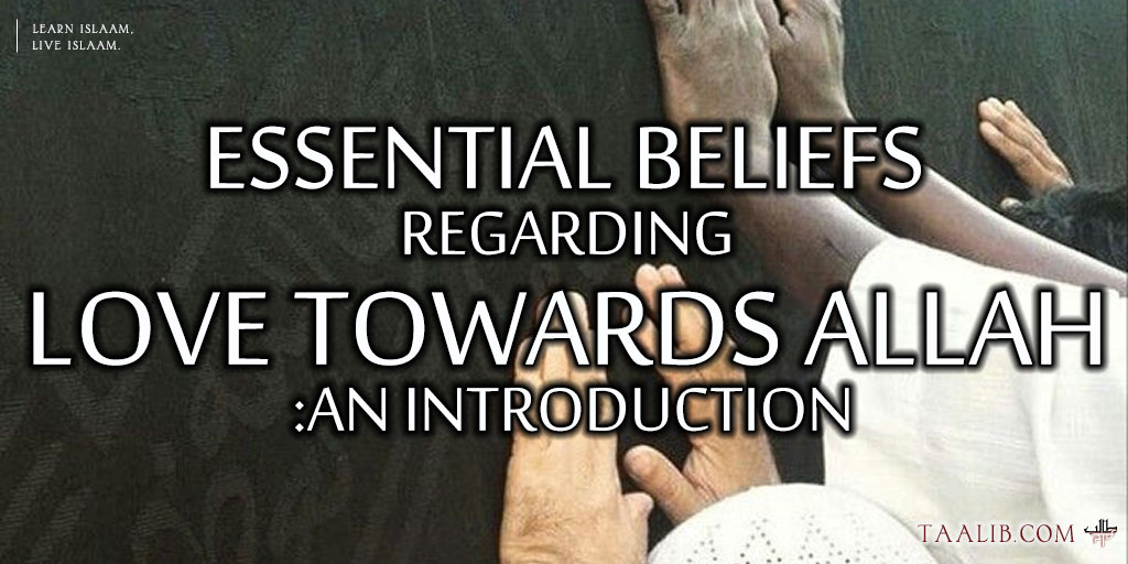 Essential Beliefs regarding Love towards Allah: an Introduction
