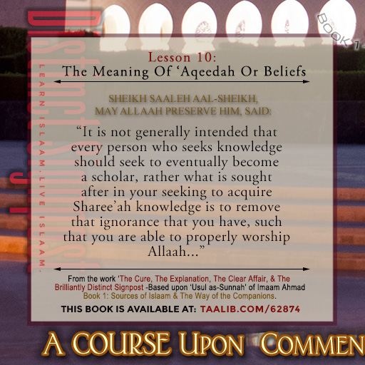 'Usul as-Sunnah' Book 1 (The Meaning Of 'Aqeedah Or Beliefs) -    Remove that ignorance that you have, such that you are able to....
