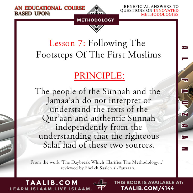 Lesson 7: Principle: The people of the Sunnah and the Jamaa'ah do not interpret or understand the texts of the Qur'aan and authentic Sunnah independently from the understanding that the righteous Salaf had of these two sources.